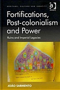 Fortifications, Post-colonialism and Power : Ruins and Imperial Legacies (Hardcover)