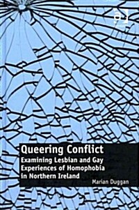 Queering Conflict : Examining Lesbian and Gay Experiences of Homophobia in Northern Ireland (Hardcover)