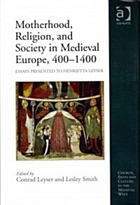 Motherhood, Religion, and Society in Medieval Europe, 400-1400 : Essays Presented to Henrietta Leyser (Hardcover)