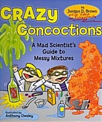 Crazy Concoctions: A Mad Scientists Guide to Messy Mixtures (Hardcover)