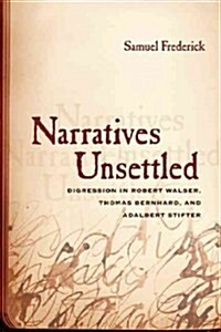 Narratives Unsettled: Digression in Robert Walser, Thomas Bernhard, and Adalbert Stifter (Paperback)