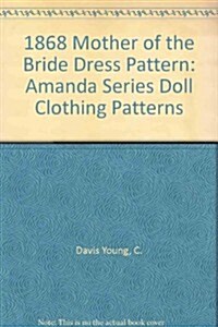 Amanda 1868 Mother of the Bride Dress Pattern: Amanda Series Doll Clothing Patterns (Paperback)