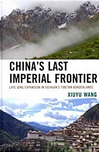 Chinas Last Imperial Frontier: Late Qing Expansion in Sichuans Tibetan Borderlands (Hardcover)