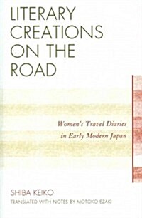 Literary Creations on the Road: Womens Travel Diaries in Early Modern Japan (Paperback)