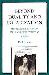 Beyond Duality and Polarization: Understanding Barack Obama and His Vital Act of Participation (Paperback)