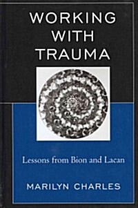 Working with Trauma: Lessons from Bion and Lacan (Hardcover)