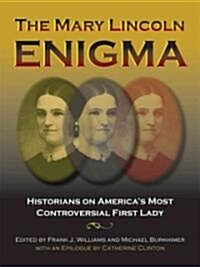 The Mary Lincoln Enigma: Historians on Americas Most Controversial First Lady (Hardcover)