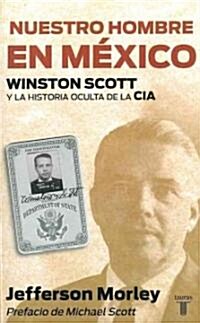 Nuestro Hombre en Mexico: Winston Scott y la Historia Oculta de la CIA = Our Man in Mexico (Paperback)