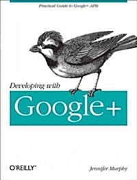 Developing with Google+: Practical Guide to the Google+ Platform (Paperback)