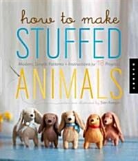 How to Make Stuffed Animals: Modern, Simple Patterns and Instructions for 18 Projects (Paperback)