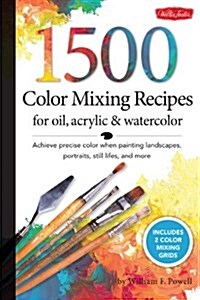 1,500 Color Mixing Recipes for Oil, Acrylic & Watercolor: Achieve Precise Color When Painting Landscapes, Portraits, Still Lifes, and More (Spiral)