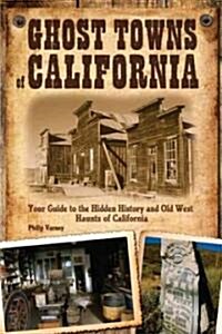 Ghost Towns of California: Your Guide to the Hidden History and Old West Haunts of California (Paperback)