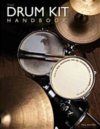 The Drum Kit Handbook: How to Buy, Maintain, Set Up, Troubleshoot, and Modify Your Drum Set (Hardcover)