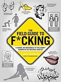 The Field Guide to F*CKING : A Hands-on Manual to Getting Great Sex (Paperback)