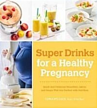 Super Easy Drinks, Soups, and Smoothies for a Healthy Pregnancy: Quick and Delicious Meals-On-The-Go Packed with the Nutrition You and Your Baby Need (Paperback)