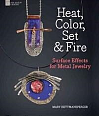 Heat, Color, Set & Fire: Surface Effects for Metal Jewelry (Hardcover)