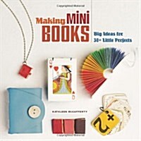 Making Mini Books: Big Ideas for 30+ Little Projects (Paperback)