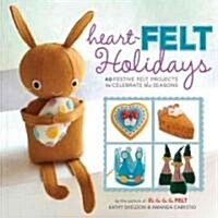 Heart-Felt Holidays: 40 Festive Felt Projects to Celebrate the Seasons (Paperback)