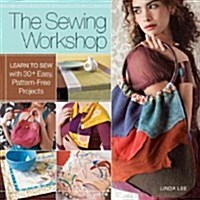 The Sewing Workshop: Learn to Sew with 30+ Easy, Pattern-Free Projects (Paperback)