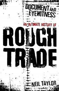 Document and Eyewitness : An Intimate History of Rough Trade (Paperback)