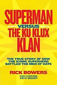 Superman Versus the Ku Klux Klan: The True Story of How the Iconic Superhero Battled the Men of Hate (Library Binding)