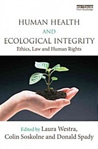 Human Health and Ecological Integrity : Ethics, Law and Human Rights (Hardcover)