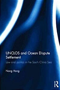 UNCLOS and Ocean Dispute Settlement : Law and Politics in the South China Sea (Hardcover)