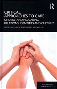 Critical Approaches to Care : Understanding Caring Relations, Identities and Cultures (Hardcover)