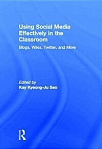 Using Social Media Effectively in the Classroom : Blogs, Wikis, Twitter, and More (Hardcover)