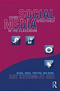 Using Social Media Effectively in the Classroom : Blogs, Wikis, Twitter, and More (Paperback)