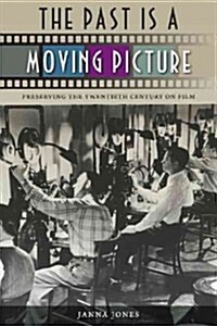 The Past Is a Moving Picture: Preserving the Twentieth Century on Film (Hardcover)