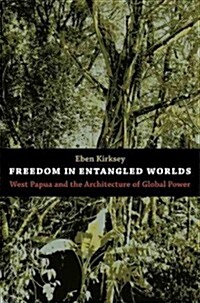 Freedom in Entangled Worlds: West Papua and the Architecture of Global Power (Paperback)
