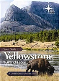 Your Guide to Yellowstone and Grand Teton National Parks: A Different Perspective (Spiral)