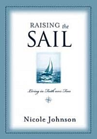 Raising the Sail: Finding Your Way to Faith Over Fear (Paperback)