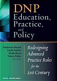Dnp Education, Practice, and Policy: Redesigning Advanced Practice Roles for the 21st Century (Paperback)