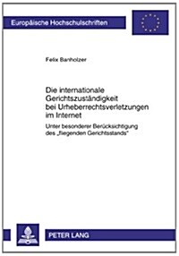 Die Internationale Gerichtszustaendigkeit Bei Urheberrechtsverletzungen Im Internet: Unter Besonderer Beruecksichtigung Des 첛liegenden Gerichtsstands (Paperback)