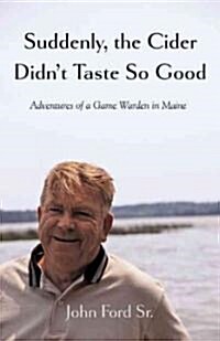 Suddenly, the Cider Didnt Taste So Good: Adventures of a Game Warden in Maine (Paperback)
