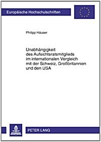 Unabhaengigkeit Des Aufsichtsratsmitglieds Im Internationalen Vergleich Mit Der Schweiz, Gro?ritannien Und Den USA (Paperback)