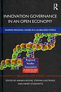 Innovation Governance in an Open Economy : Shaping Regional Nodes in a Globalized World (Hardcover)