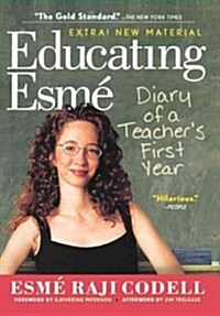 Educating Esme: Diary of a Teachers First Year, Expanded Edition: Diary of a Teachers First Year, Expanded Edition (Prebound, Bound for Schoo)