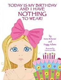 Today Is My Birthday and I Have Nothing to Wear! (Hardcover)