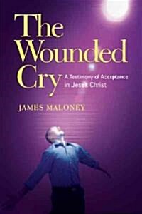 The Wounded Cry: A Testimony of Acceptance in Jesus Christ (Paperback)
