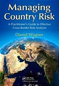 Managing Country Risk: A Practitioners Guide to Effective Cross-Border Risk Analysis (Hardcover)
