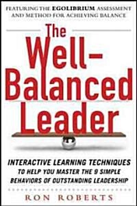 The Well-Balanced Leader: Interactive Learning Techniques to Help You Master the 9 Simple Behaviors of Outstanding Leadership (Hardcover, New)