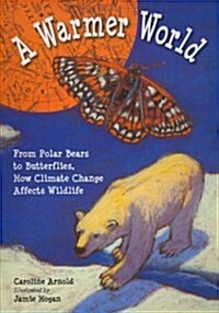 A Warmer World: From Polar Bears to Butterflies, How Climate Change Affects Wildlife (Paperback)