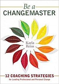 Be a Changemaster: 12 Coaching Strategies for Leading Professional and Personal Change (Paperback)