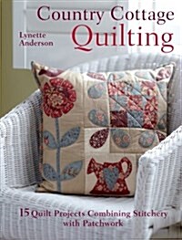 Country Cottage Quilting : Over 20 Quirky Quilt Projects Combining Stitchery with Patchwork (Paperback)