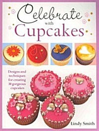 Celebrate with Cupcakes : Designs and Techniques for Creating 30 Gorgeous Cupcakes (Paperback)