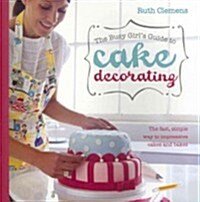 Busy Girls Guide to Cake Decorating : Create Impressive Cakes and Bakes No Matter What Your Time Limit (Paperback)