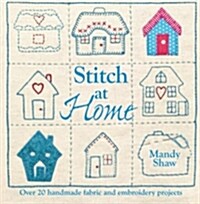 Stitch at Home : Make Your House a Home with Over 20 Handmade Projects (Paperback)